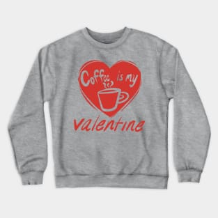 Coffee Is My Valentine design Crewneck Sweatshirt